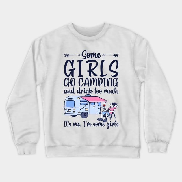 Some Girls Go Camping And Drink To Much It's Me, I'm Some Girls T-Shirt Crewneck Sweatshirt by kimmygoderteart